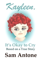 Kayleen, It's Okay to Cry - Based on a True Story of Pain and Healing 1105998452 Book Cover