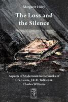 The Loss and the Silence. Aspects of Modernism in the Works of C.S. Lewis, J.R.R. Tolkien and Charles Williams 390570319X Book Cover