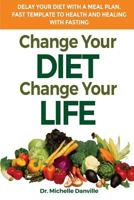 Change Your Diet, Change Your Life Delay Your Diet With A Meal Plan: Fast Template To Health And Healing With Fasting 1984259776 Book Cover