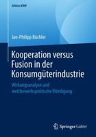 Kooperation versus Fusion in der Konsumgüterindustrie: Wirkungsanalyse und wettbewerbspolitische Würdigung (Edition KWV) 3658243252 Book Cover