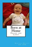 Born at Home, Praise the Lord! 1494788322 Book Cover