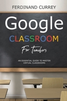 Google classroom for teachers: An Essential Guide to Master the Virtual Classroom 1801121605 Book Cover