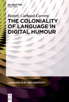 The Coloniality of Language in Digital Humour (Language Play and Creativity [LPC], 11) 3111634884 Book Cover