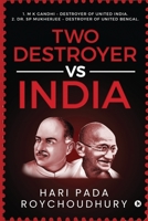 Two Destroyer VS India: 1. M K Gandhi - Destroyer of United India. 2. Dr. SP Mukherjee - Destroyer of United Bengal. 1649839456 Book Cover