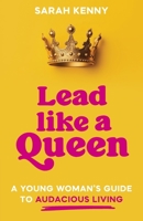 Lead Like a Queen: A Young Woman's Guide to Audacious Living 1957013842 Book Cover