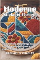 Moderne Stickerei-Designs: Minimalistische Stile, kräftige Muster und Schritt-für-Schritt-Projekte für kreative Kreative (German Edition) B0GWMWJNNK Book Cover