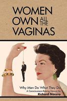 Women Own All the Vaginas: Why Men Do What They Do 1449946062 Book Cover