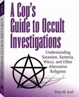Cop's Guide to Occult Investigations: Understanding Satanism, Santeria, Wicca, and Other Alternative Religions 1581604254 Book Cover