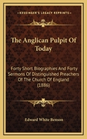The Anglican Pulpit Of Today: Forty Short Biographies And Forty Sermons Of Distinguished Preachers Of The Church Of England 1347854347 Book Cover