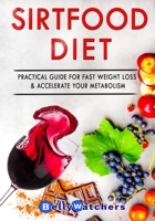 The Sirtfood Diet: Practical & Complete Guide For Fast Weight Loss And Activate Your Skinny Gene, Accelerate Your Metabolism. Includes Simple And Tasty Recipes And A 7 Days Meal Plan. (Sirt diet) B089278TQT Book Cover