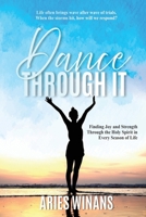 Dance Through It: Finding Joy and Strength Through the Holy Spirit in Every Season of Life B0DQTBCZ4D Book Cover