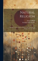 Natural Religion: Inaugural Lecture Delivered Before The University Of Glasgow Nov. 14, 1888 1020591781 Book Cover