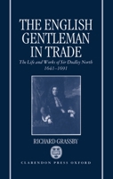The English Gentleman in Trade: The Life and Works of Sir Dudley North 1641-1691 0198204396 Book Cover