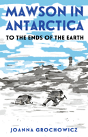 Mawson in Antarctica: To the Ends of the Earth 1761180592 Book Cover