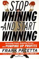 Stop Whining--and Start Winning: Recharging People, Re-Igniting Passion, and PUMPING UP Profits 0066620058 Book Cover