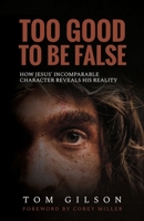 Too Good to be False: How Jesus' Incomparable Character Reveals His Reality 1947929097 Book Cover