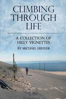 Climbing Through Life: A Collection of Hilly Vignettes 1484015541 Book Cover