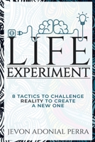 Life Experiment: 8 Tactics To Challenge Reality To Create A New One 1661502040 Book Cover