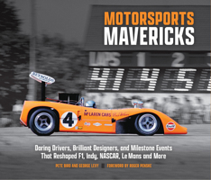 Motorsports Mavericks: Daring Drivers, Brilliant Designers, and Milestone Events That Reshaped F1, Indy, NASCAR, Le Mans and More 0760399050 Book Cover