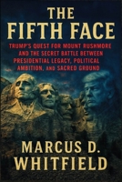 The Fifth Face: Trump's Quest for Mount Rushmore and the Secret Battle Between Presidential Legacy, Political Ambition, and Sacred Ground B0FG7PQ5S1 Book Cover