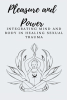 Pleasure and Power Integrating Mind and Body in Healing Sexual Trauma 358103624X Book Cover