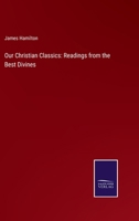 Our Christian Classics: Readings from the Best Divines 3375156138 Book Cover
