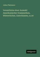 Verzeichniss einer Auswahl Amerikanischer Grammatiken, Wörterbücher, Katechismen, u.s.w (German Edition) 3386345638 Book Cover