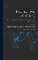Protective Lighting: Illumination as a Means of Defense of Property; The General Principles and Practice of Protective Lighting of Industri 1019103914 Book Cover