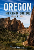 OREGON HIKING GUIDE 2026 – 2027: Scenic Trails, Waterfall Hikes, Mountain Adventures, and Coastal Walks across Oregon (EPIC TRAILS OF THE WORLD SERIES) B0H38WKSJW Book Cover