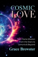 COSMIC LOVE: Twin Flame Mission from the Stars to Lemuria and Beyond 1069694509 Book Cover