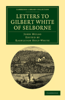 Letters to Gilbert White of Selborne: From His Intimate Friend and Contemporary the Rev. John Mulso 1108038417 Book Cover