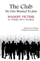 The Club No One Wanted To Join - Madoff Victims In Their Own Words 1537106929 Book Cover
