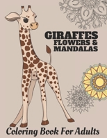 Giraffes Flowers & Mandalas: Coloring Book For Adults with Stress Relieving Gracious Giraffes, Mandalas and Flower Designs for Relaxation B0882PX7MK Book Cover