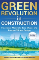 Green Revolution in Construction: Innovative Materials, Zero Waste, and Energy-Efficient Design: The Future of Eco-Friendly Construction B0G6RJYFQ3 Book Cover