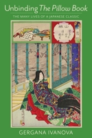 Unbinding the Pillow Book: The Many Lives of a Japanese Classic 0231187998 Book Cover