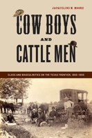 Cow Boys and Cattle Men: Class and Masculinities on the Texas Frontier, 1865-1900 0814763413 Book Cover