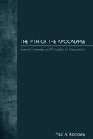 The Pith of the Apocalypse: Essential Message and Principles for Interpretation 1556359144 Book Cover