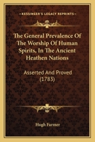 The General Prevalence Of The Worship Of Human Spirits, In The Ancient Heathen Nations: Asserted And Proved 1165133296 Book Cover
