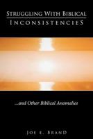 Struggling with Biblical Inconsistencies: And Other Biblical Anomalies 1456353098 Book Cover