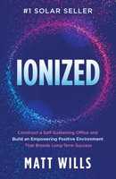 Ionized: Construct a Self-Sustaining Office and Build an Empowering Positive Environment That Breeds Long-Term Success 1631957090 Book Cover