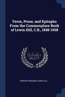 Verse, Prose, and Epitaphs From the Commonplace Book of Lewin Hill, C.B., 1848-1908 1018999221 Book Cover