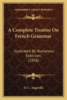A Complete Treatise on French Grammar 1146298137 Book Cover