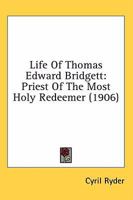Life Of Thomas Edward Bridgett: Priest Of The Most Holy Redeemer 0548748292 Book Cover