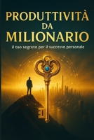 Produttività da Milionario: 30 giorni di strategie pratiche e abitudini vincenti per trasformare la tua vita, un passo alla volta B0FR1V92SX Book Cover