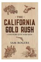 The California Gold Rush: A History Just For Kids 1096899507 Book Cover