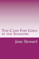The Camp Fire Girls at the Seashore; or, Bessie King's Happiness 1479415731 Book Cover