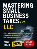Mastering Small Business Taxes for LLC: Unlock Hidden Tax Deductions/Credits, Avoid Costly Mistakes, and Keep More Profits – Visuals Included B0F949D2PX Book Cover