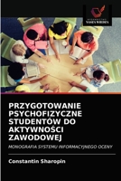 PRZYGOTOWANIE PSYCHOFIZYCZNE STUDENTÓW DO AKTYWNOŚCI ZAWODOWEJ: MONOGRAFIA SYSTEMU INFORMACYJNEGO OCENY 6203489239 Book Cover