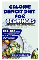 Calorie Deficit Diet for Beginners: Step-by-Step Meal Plans and Simple Recipes to Kickstart Fat Loss, Control Calories and Achieve Your Weight Loss Goals B0FHJB3R24 Book Cover