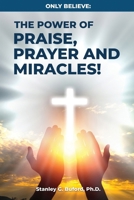 Only Believe: The Power of Praise, Prayer, and Miracles 1088063608 Book Cover